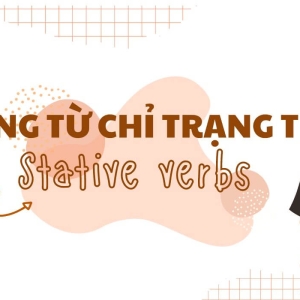 Động từ chỉ trạng thái trong tiếng Anh (Stative verbs) và cách dùng