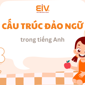 Tổng hợp các cấu trúc đảo ngữ trong tiếng Anh đầy đủ và cụ thể nhất